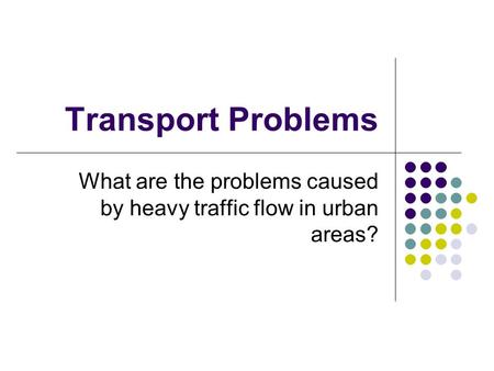 Transport Problems What are the problems caused by heavy traffic flow in urban areas?