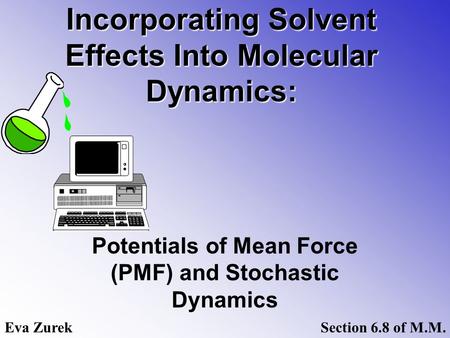 Incorporating Solvent Effects Into Molecular Dynamics: Potentials of Mean Force (PMF) and Stochastic Dynamics Eva ZurekSection 6.8 of M.M.