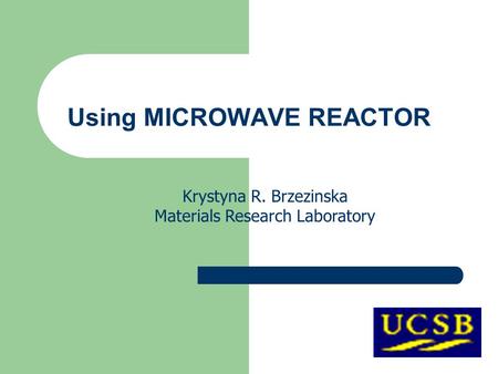 Using MICROWAVE REACTOR Krystyna R. Brzezinska Materials Research Laboratory.
