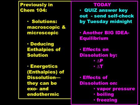 Previously in Chem 104: Solutions: macroscopic & microscopic Deducing Enthalpies of Solution Energetics (Enthalpies) of Dissolution— they can be exo-