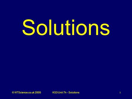 © NTScience.co.uk 2005KS3 Unit 7h - Solutions1 Solutions.