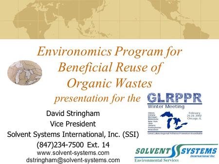 Environomics Program for Beneficial Reuse of Organic Wastes David Stringham Vice President Solvent Systems International, Inc. (SSI) (847)234-7500 Ext.