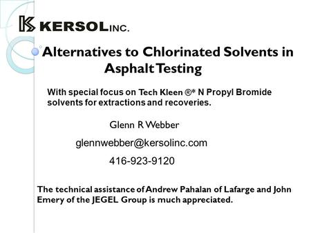Alternatives to Chlorinated Solvents in Asphalt Testing Glenn R Webber With special focus on Tech Kleen ®* N Propyl Bromide solvents.