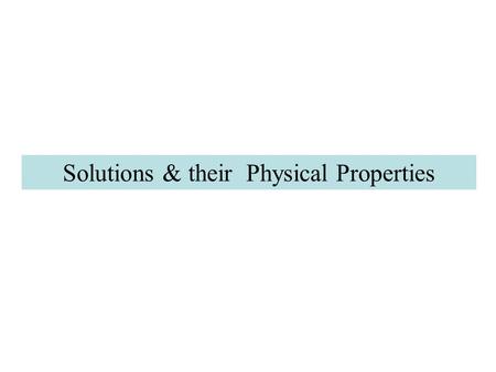 Solutions & their Physical Properties. Solutions Homogeneous mixtures are called solutions. Solventsolute is the component present in greatest amount.