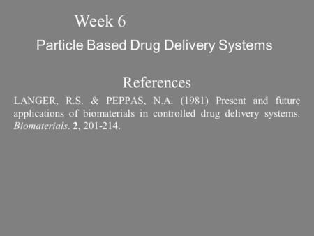 Particle Based Drug Delivery Systems References LANGER, R.S. & PEPPAS, N.A. (1981) Present and future applications of biomaterials in controlled drug delivery.