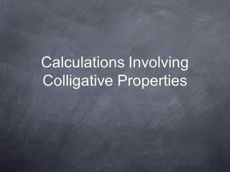 Calculations Involving Colligative Properties. Introduction We now understand colligative properties. To use this knowledge, we need to be able to predict.