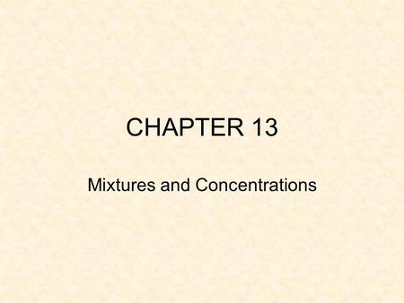 CHAPTER 13 Mixtures and Concentrations. Types of Mixtures Solutions Suspensions Colloids.
