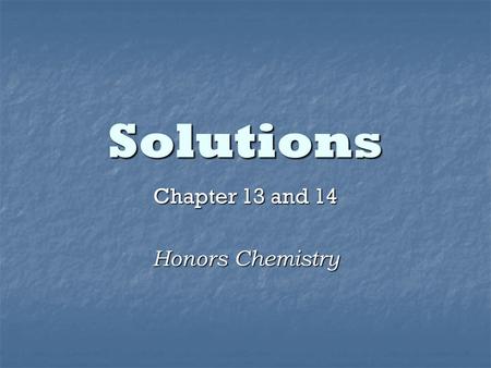 Solutions Chapter 13 and 14 Honors Chemistry. Solution Definition: a homogeneous mixture of 2 or more substances in a single physical state Definition: