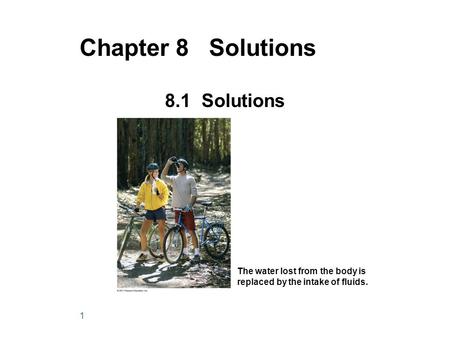 1 Chapter 8 Solutions 8.1 Solutions The water lost from the body is replaced by the intake of fluids.