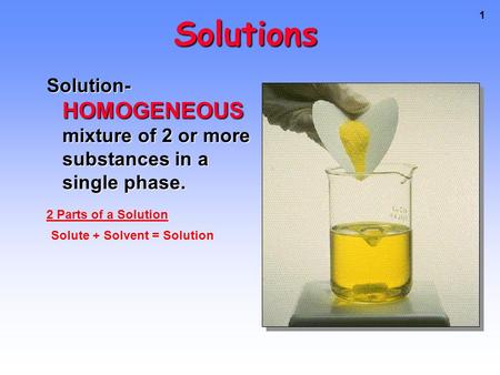 1 Solutions Solution- HOMOGENEOUS mixture of 2 or more substances in a single phase. Solute + Solvent = Solution 2 Parts of a Solution.