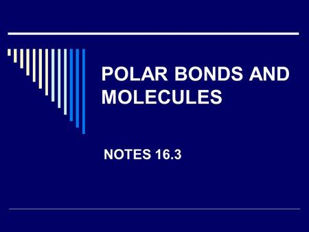 POLAR BONDS AND MOLECULES NOTES 16.3. Covalent Bonds  bond in which two atoms share a pair of electrons. 1. Single bond = 1 shared pair of electron 2.