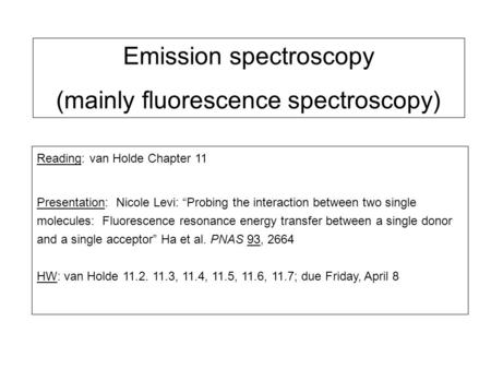 Emission spectroscopy (mainly fluorescence spectroscopy) Reading: van Holde Chapter 11 Presentation: Nicole Levi: “Probing the interaction between two.