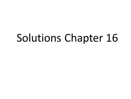 Solutions Chapter 16. Desired Learning Objectives 1.You will be able to describe and categorize solutions 2.You will be able to calculate concentrations.