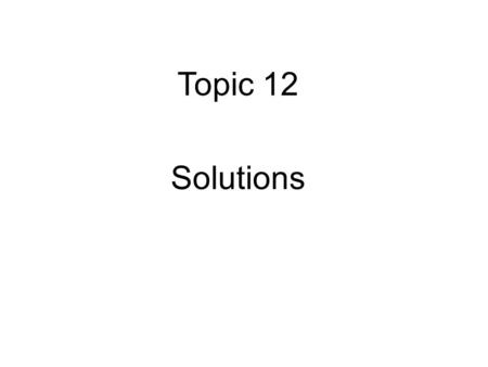 Topic 12 Solutions. A solution is a homogeneous mixture of two or more substances or components. Solutions may exist as gases, liquids, or solids. The.