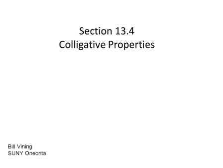 Section 13.4 Colligative Properties Bill Vining SUNY Oneonta.