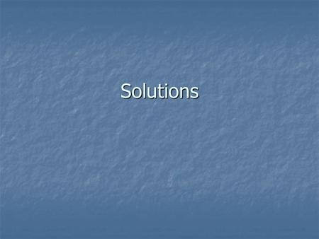 Solutions. What is a solution? A homogeneous mixture A homogeneous mixture Composed of a solute dissolved in a solvent Composed of a solute dissolved.