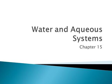 Chapter 15.  Water covers about three quarters of Earth’s surface. All life forms that are known to exist are made mostly of water. You will learn about.