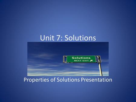 Unit 7: Solutions Properties of Solutions Presentation.