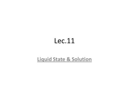 Lec.11 Liquid State & Solution. Solution may be defined as a homogeneous mixture of two or more substances whose composition can be continuously varied.