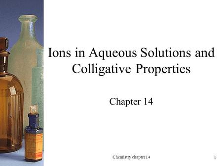1 Ions in Aqueous Solutions and Colligative Properties Chapter 14 Chemistry chapter 14.