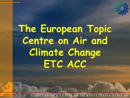 The European Topic Centre on Air and Climate Change ETC ACC.
