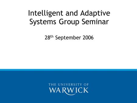 Intelligent and Adaptive Systems Group Seminar 28 th September 2006.