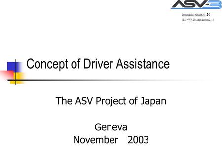 Concept of Driver Assistance The ASV Project of Japan Geneva November 2003 Informal Document No. 20 (131 st WP.29, agenda item 2.4.)