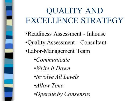 QUALITY AND EXCELLENCE STRATEGY Readiness Assessment - Inhouse Quality Assessment - Consultant Labor-Management Team Communicate Write It Down Involve.