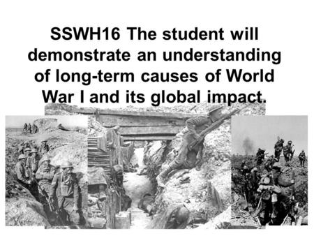SSWH16 The student will demonstrate an understanding of long-term causes of World War I and its global impact.