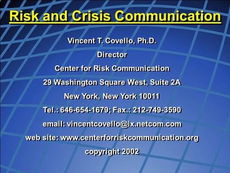 1 Vincent T. Covello, Ph.D. Director Center for Risk Communication 29 Washington Square West, Suite 2A New York, New York 10011 Tel.: 646-654-1679; Fax.: