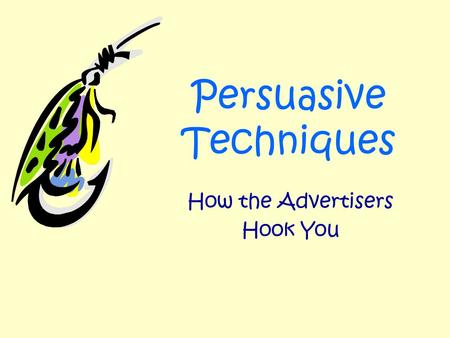 Persuasive Techniques How the Advertisers Hook You.