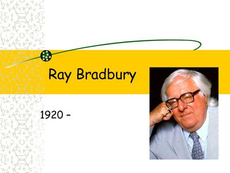 Ray Bradbury 1920 –. Born in Waukegan, Illinois, on August 22, 1920 Also lived in Arizona and Los Angeles.