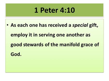 1 Peter 4:10 As each one has received a special gift, employ it in serving one another as good stewards of the manifold grace of God.