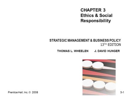 Prentice Hall, Inc. © 20083-1 STRATEGIC MANAGEMENT & BUSINESS POLICY 13 TH EDITION THOMAS L. WHEELEN J. DAVID HUNGER CHAPTER 3 Ethics & Social Responsibility.
