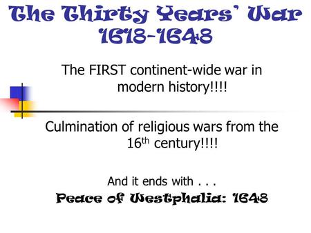 The Thirty Years’ War 1618-1648 The FIRST continent-wide war in modern history!!!! Culmination of religious wars from the 16 th century!!!! And it ends.