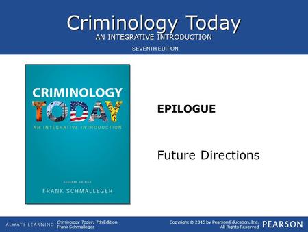 Criminology Today, 7th Edition Frank Schmalleger Copyright © 2015 by Pearson Education, Inc. All Rights Reserved Criminology Today AN INTEGRATIVE INTRODUCTION.