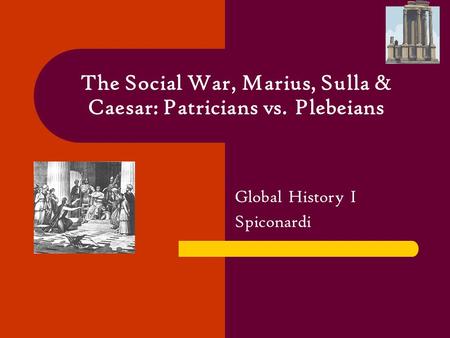 The Social War, Marius, Sulla & Caesar: Patricians vs. Plebeians Global History I Spiconardi.