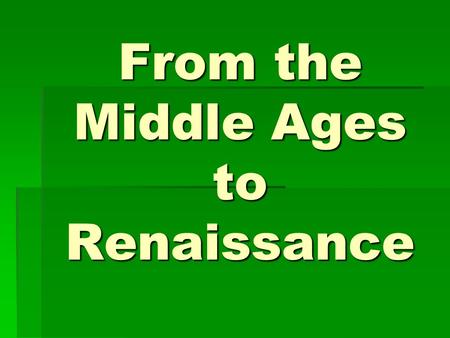 From the Middle Ages to Renaissance. Medieval Towns  Isolation  Ruled by the RCC  Feudalism  Scholasticism.