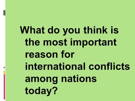 What do you think is the most important reason for international conflicts among nations today?