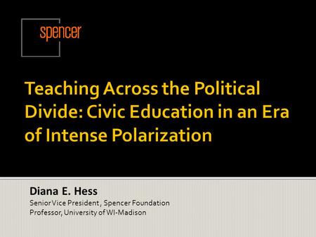 Diana E. Hess Senior Vice President, Spencer Foundation Professor, University of WI-Madison.