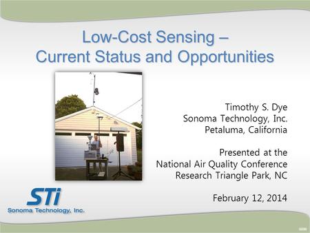 Low-Cost Sensing – Current Status and Opportunities Timothy S. Dye Sonoma Technology, Inc. Petaluma, California Presented at the National Air Quality Conference.