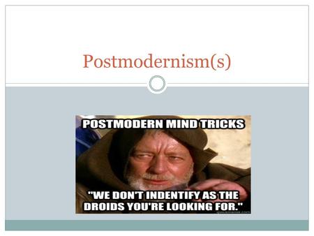 Postmodernism(s). Against Modernism “Postmodernism” in the 1950’s and 1960’s began as a revolt against “Modernism” “Modernism” was characterised by a.