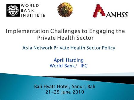 Asia Network Private Health Sector Policy April Harding World Bank/ IFC Bali Hyatt Hotel, Sanur, Bali 21-25 June 2010.