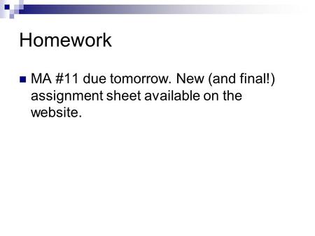 Homework MA #11 due tomorrow. New (and final!) assignment sheet available on the website.