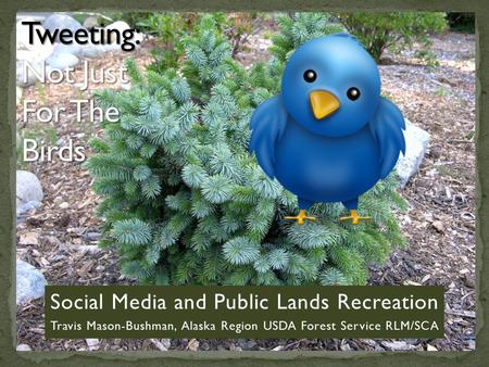 Social Media and Public Lands Recreation Travis Mason-Bushman, Alaska Region USDA Forest Service RLM/SCA.