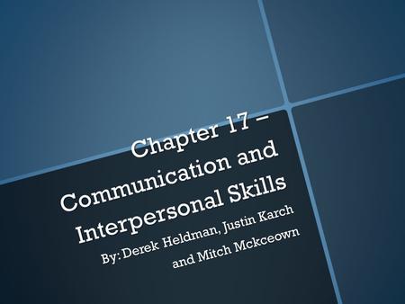 Chapter 17 – Communication and Interpersonal Skills By: Derek Heldman, Justin Karch and Mitch Mckceown.