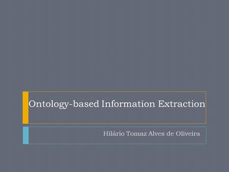 Ontology-based Information Extraction Hilário Tomaz Alves de Oliveira.