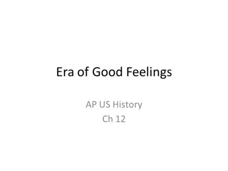 Era of Good Feelings AP US History Ch 12. Nationalism Strong sense of nationalism after the War of 1812 and the LA purchase. Washington DC was rebuilt.