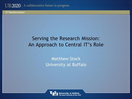 Serving the Research Mission: An Approach to Central IT’s Role Matthew Stock University at Buffalo.