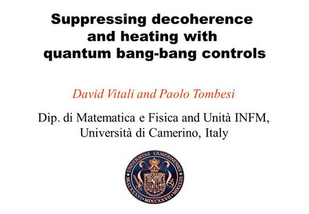 Suppressing decoherence and heating with quantum bang-bang controls David Vitali and Paolo Tombesi Dip. di Matematica e Fisica and Unità INFM, Università.